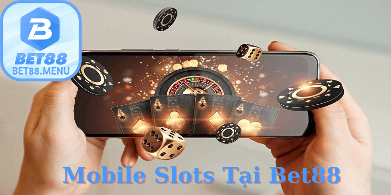 Trải Nghiệm Mobile Slots Đỉnh Cao Tại Bet88 – Quay Là Trúng